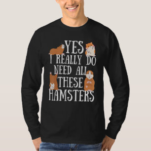 Hamster Quote Yes I Really Do Need All These Hamst T-Shirt