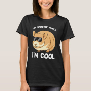 Hamsters - My Hamster Thinks Im Cool T-Shirt