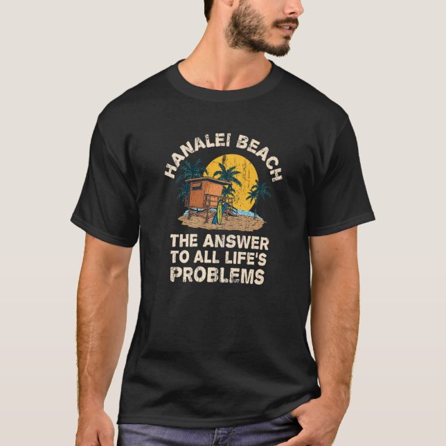 Hanalei Beach Answer To All Life's Problems Vacati T-Shirt (Front)