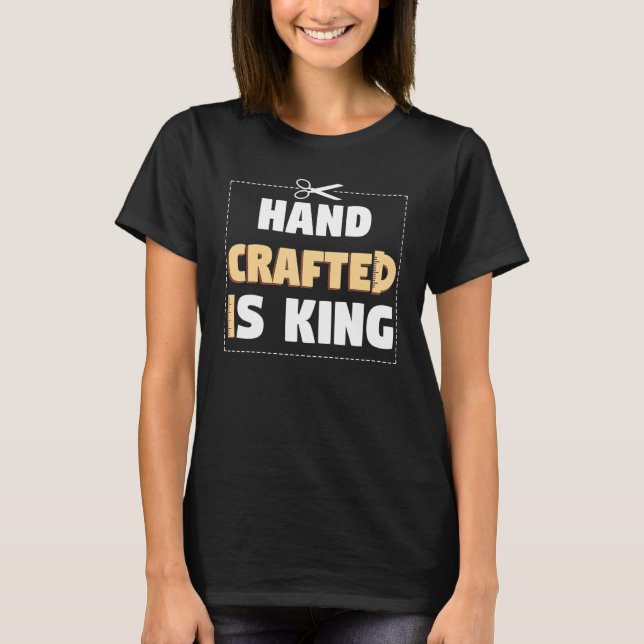 Hand Crafter Is King Handwork Tinker Craftwork T-Shirt (Front)