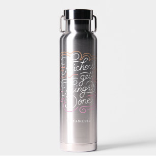 Hand-Lettered + Quote Teachers Get Things Done Water Bottle