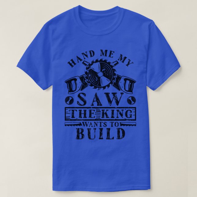 Hand Me My Saw King penter pentry Mens T-Shirt (Design Front)