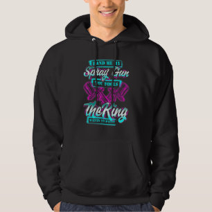 Hand Me My Spray Gun The King Wants To Paint Fun C Hoodie
