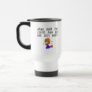 Hand over the coffee and no one gets hurt! travel mug