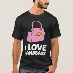 Handbag I love handbags T-Shirt