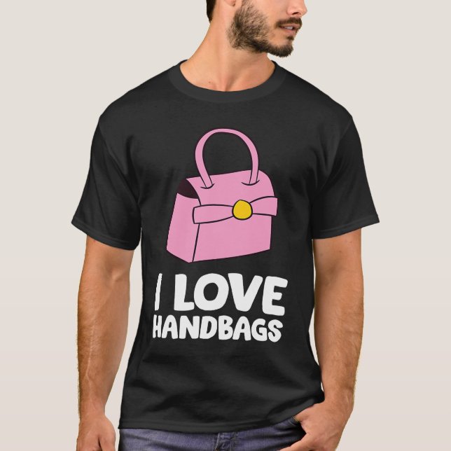 Handbag I love handbags T-Shirt (Front)