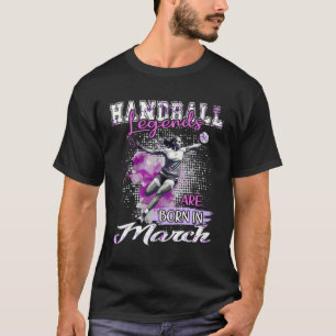 Handball Legends Are Born In March - Ladies' Birth T-Shirt