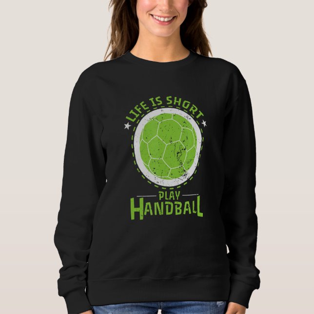 Handball Life Is Short Sweatshirt (Front)