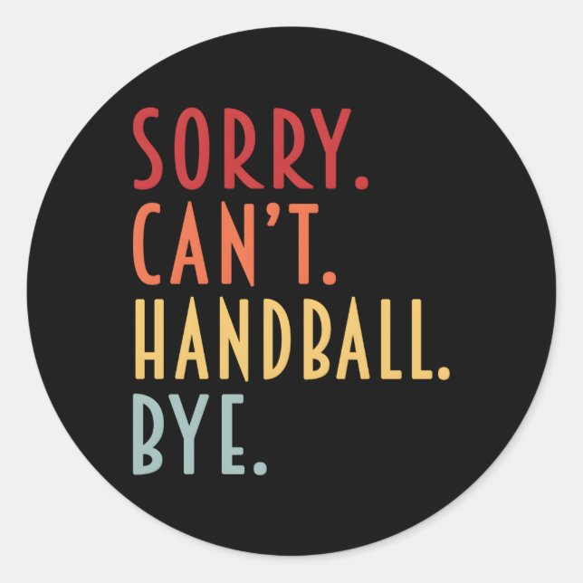 Handball Sorry Can'T Handball Bye Ballin' Sport Classic Round Sticker (Front)