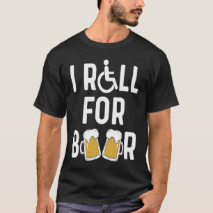Handicap Humor Roll For Beer Disabled Survivor War T-Shirt