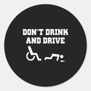 Handicap With Wheelchair Joke Dont Drink And Driv  Classic Round Sticker