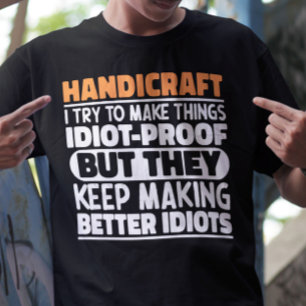 Handicraft I Try To Make Things Funny Sayings  T-Shirt