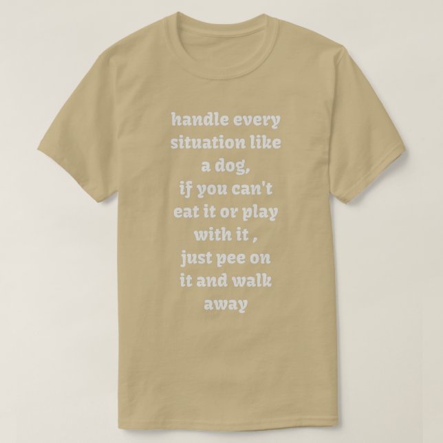 Handle every situation like a dog  T-Shirt (Design Front)