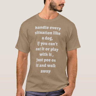 Handle every situation like a dog  T-Shirt