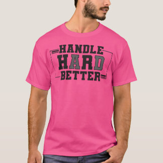Handle Hard Better  Sports T-Shirt