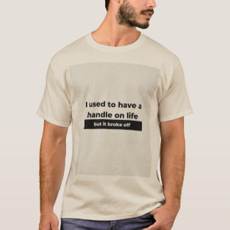 Handle On Life T-Shirt