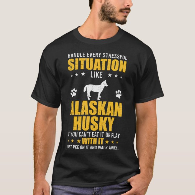 Handle Stressful Situation Alaskan Husky Dog T-Shirt (Front)