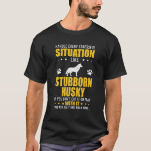 Handle Stressful Situation Stubborn Husky Dog Love T-Shirt