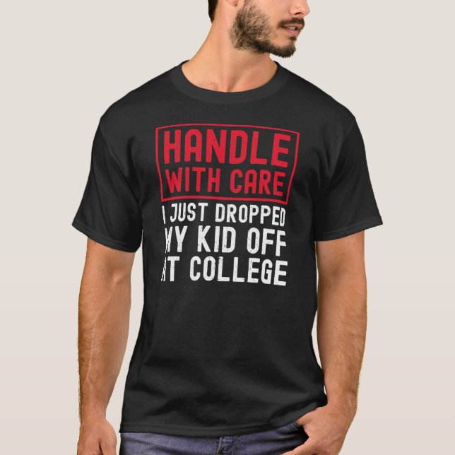 Handle With Care I Just Dropped My Kid Off College T-Shirt (Front)