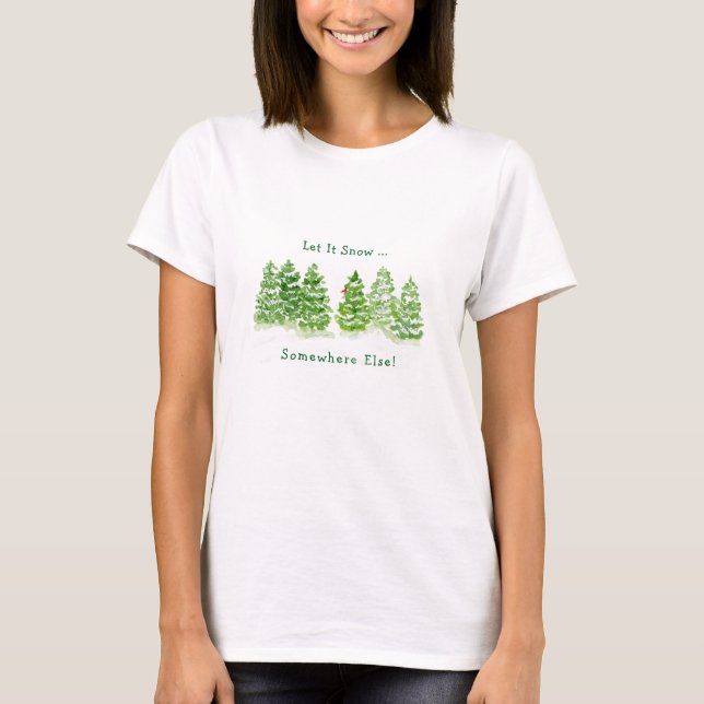 Handpainted Winter Trees Let Snow Somewhere Else W T-Shirt (Front)