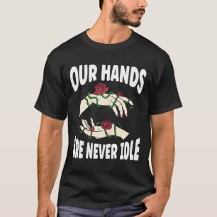 Hands Are Never Idle American Sign Language Asl  T-Shirt