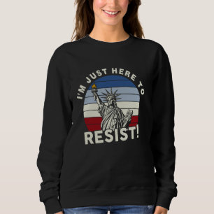 Hands Off I'm Just Here to Resist Liberty Activism Sweatshirt