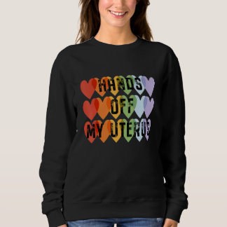 Hands Off My Uterus Heart My Uterus My Choice Pro  Sweatshirt