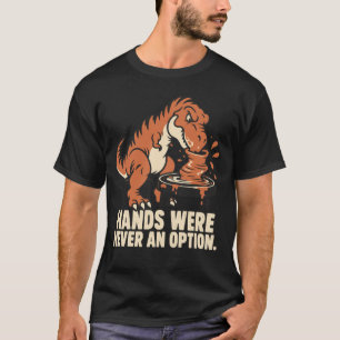 Hands Were Never an Option Funny T-Rex Pottery T-Shirt