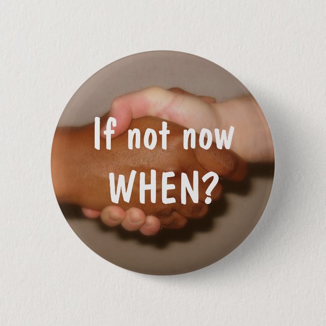 Handshake - "If not now WHEN?" 6 Cm Round Badge (Front)