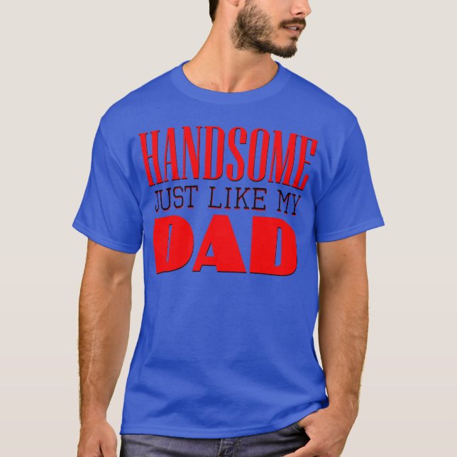 Handsome just like my dad 80s friend T-Shirt (Front)