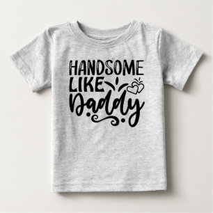 Handsome like daddy baby T-Shirt