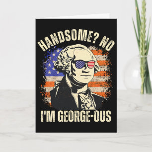 Handsome No I'm Georgeous George Washington 4th Of Card