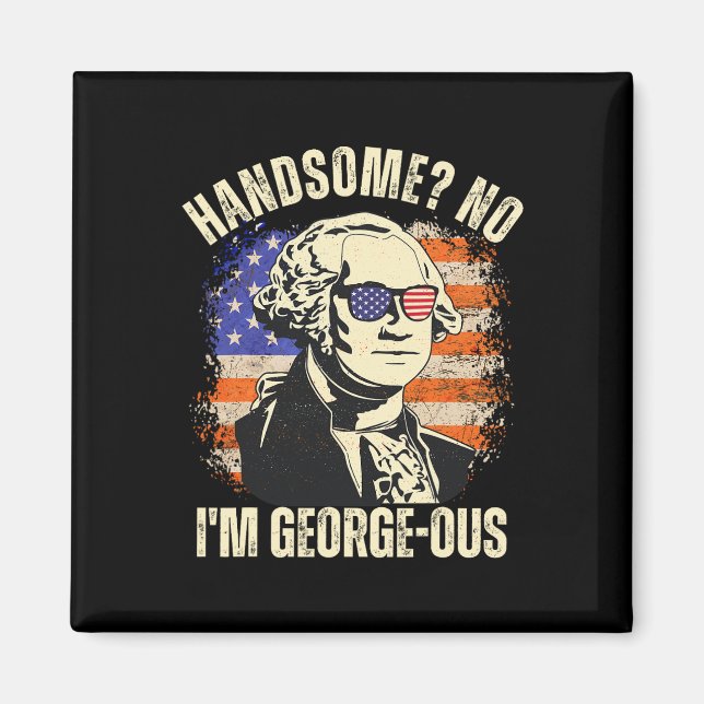 Handsome No I'm Georgeous George Washington 4th Of Magnet (Front)