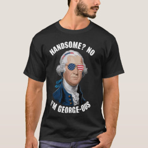 Handsome No i'm Georgeous George Washington 4th Of T-Shirt