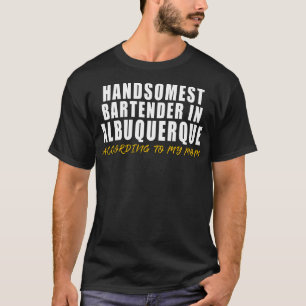 Handsomest Bartender in Albuquerque according to m T-Shirt
