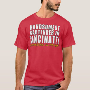 Handsomest Bartender in Cincinnati According to my T-Shirt
