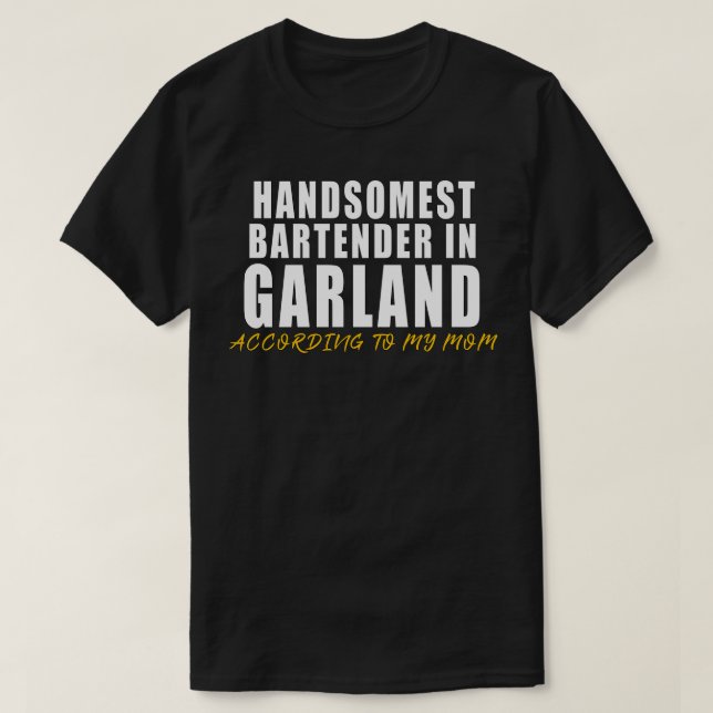 Handsomest Bartender in Garland According to my mo T-Shirt (Design Front)