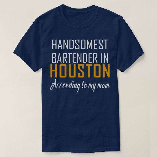 Handsomest Bartender in Houston According to my mo T-Shirt (Design Front)