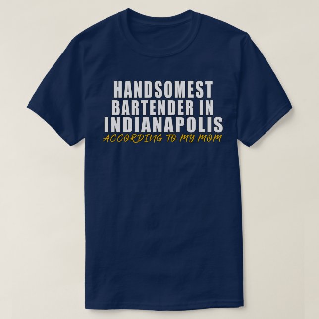 Handsomest Bartender in Indianapolis According to  T-Shirt (Design Front)