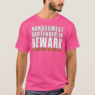 Handsomest Bartender in Newark According to my mum T-Shirt
