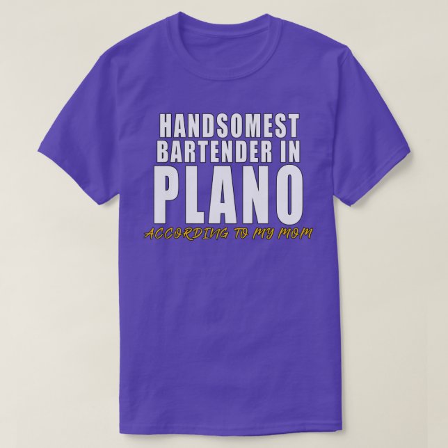 Handsomest Bartender in Plano According to my mom T-Shirt (Design Front)