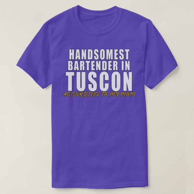 Handsomest Bartender in Tuscon According to my mom T-Shirt (Design Front)