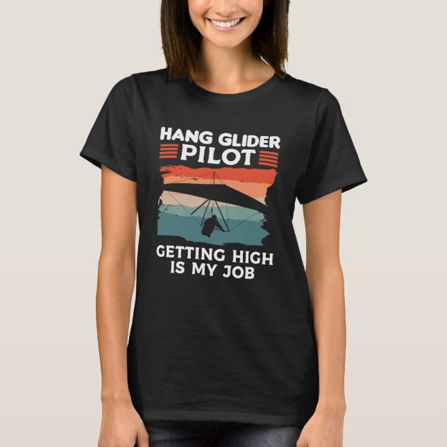 Hang Glider Pilot Getting High Is My Job Gliding G T-Shirt (Front)