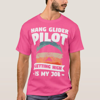 Hang Glider Pilot Getting High Is My Job Gliding G T-Shirt