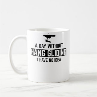 Hang Gliding - A Day Without Hang Gliding I Have N Coffee Mug