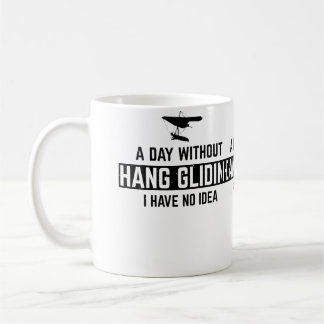 Hang Gliding - A Day Without Hang Gliding I Have N Coffee Mug