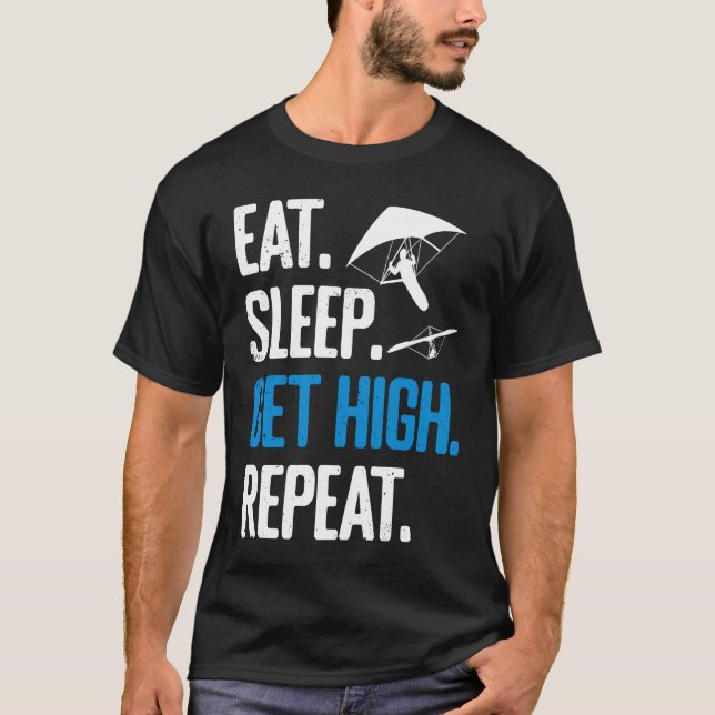 Hang Gliding Eat Sleep Get High Repeat Hang Glider T-Shirt (Front)