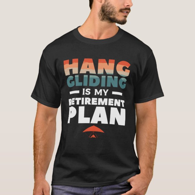 Hang Gliding Is My Retirement Plan Glider Gliders T-Shirt (Front)