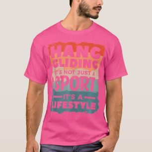 Hang Gliding It'S Not Just A Sport It'S A LifeGlid T-Shirt