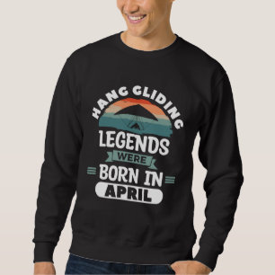 Hang Gliding Legends Were Born In April Glider Gli Sweatshirt